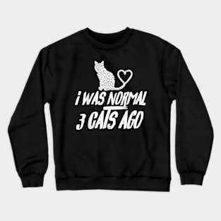 Cat Lover Funny Gift   I Was Normal 3 Cats Ago Crewneck Sweatshirt